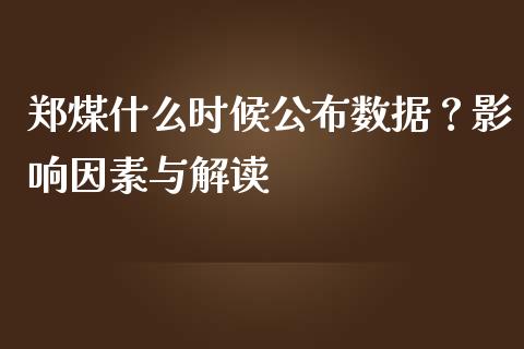 郑煤什么时候公布数据?影响因素与解读_财经问答_第1张_财经百问网 郑煤什么时候公布数据?影响因素与解读_https://cj002.lansai.wang_财经问答_第1张