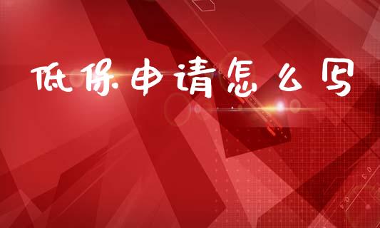 低保申请怎么写_https://cj002.lansai.wang_保险问答_第1张