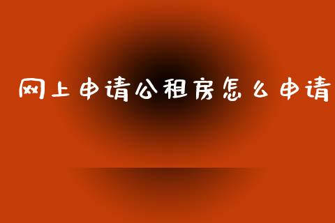 网上申请公租房怎么申请_https://cj002.lansai.wang_保险问答_第1张