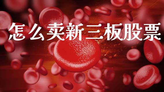 怎么卖新三板股票_https://cj002.lansai.wang_理财问答_第1张
