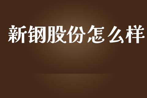 新钢股份怎么样_https://cj002.lansai.wang_金融问答_第1张