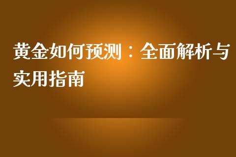 黄金如何预测：全面解析与实用指南_https://cj002.lansai.wang_金融问答_第1张