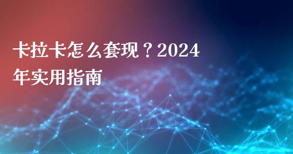 卡拉卡怎么套现?2024年实用指南_金融问答_第1张_财经百问网 卡拉卡怎么套现?2024年实用指南_https://cj002.lansai.wang_金融问答_第1张