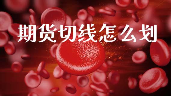 期货切线怎么划_会计问答_第1张_财经百问网 期货切线怎么划_https://cj002.lansai.wang_会计问答_第1张