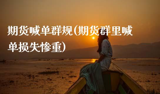 期货喊单群规(期货群里喊单损失惨重)_https://cj002.lansai.wang_股市问答_第1张