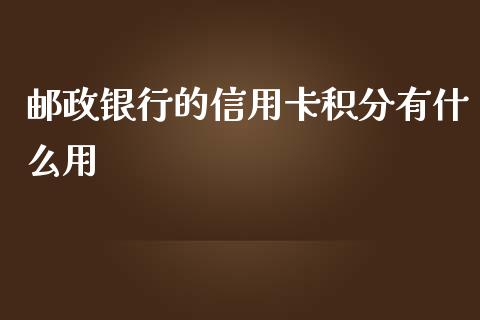 邮政银行的信用卡积分有什么用_https://cj002.lansai.wang_金融问答_第1张