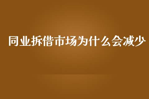 同业拆借市场为什么会减少_https://cj002.lansai.wang_保险问答_第1张