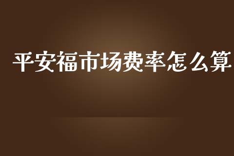 平安福市场费率怎么算_https://cj002.lansai.wang_保险问答_第1张
