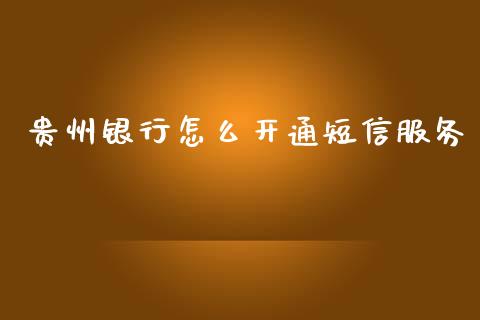 贵州银行怎么开通短信服务_https://cj002.lansai.wang_金融问答_第1张
