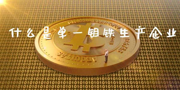 什么是单一钼铁生产企业_https://cj002.lansai.wang_财经百问_第1张