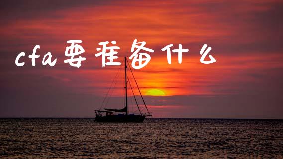 cfa要准备什么_https://cj002.lansai.wang_会计问答_第1张