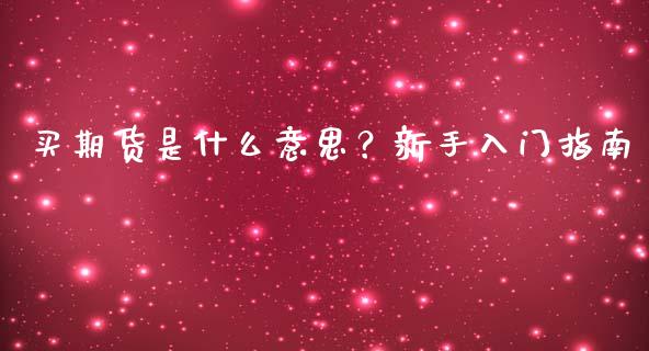 买期货是什么意思?新手入门指南_会计问答_第1张_财经百问网 买期货是什么意思?新手入门指南_https://cj002.lansai.wang_会计问答_第1张