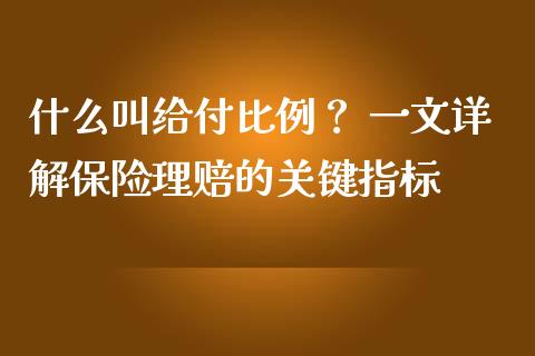 什么叫给付比例？ 一文详解保险理赔的关键指标_https://cj002.lansai.wang_会计问答_第1张