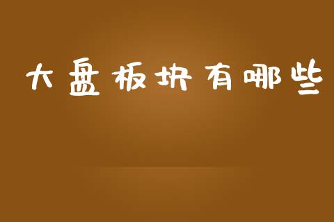 大盘板块有哪些_https://cj002.lansai.wang_财经问答_第1张