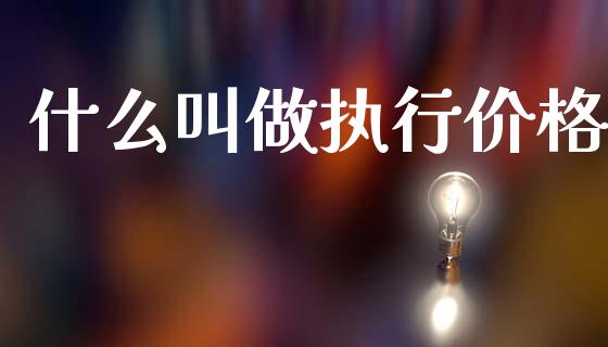 什么叫做执行价格_https://cj002.lansai.wang_金融问答_第1张