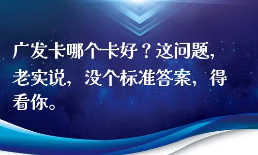 广发卡哪个卡好？这问题，老实说，没个标准答案，得看你。_https://cj002.lansai.wang_股市问答_第1张