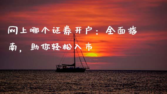 网上哪个证券开户：全面指南，助你轻松入市_https://cj002.lansai.wang_理财问答_第1张