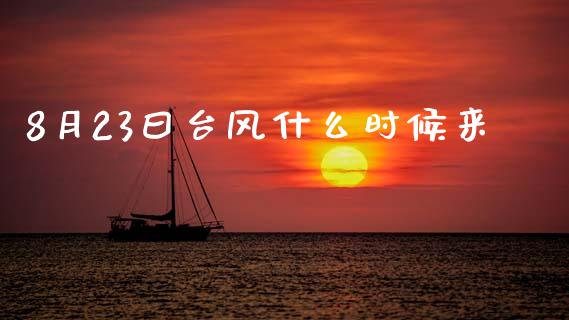 8月23曰台风什么时候来_https://cj002.lansai.wang_理财问答_第1张