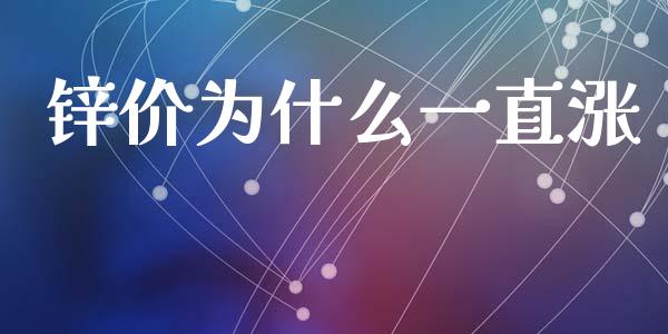 锌价为什么一直涨_https://cj002.lansai.wang_期货问答_第1张