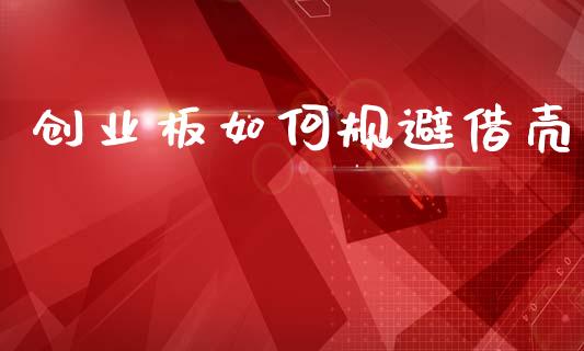 创业板如何规避借壳_https://cj002.lansai.wang_财经问答_第1张