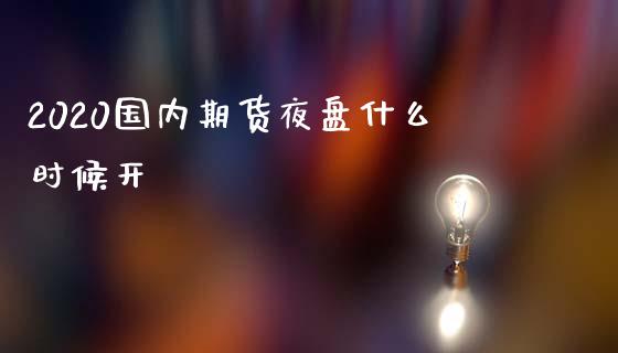2020国内期货夜盘什么时候开_财经问答_第1张_财经百问网 2020国内期货夜盘什么时候开_https://cj002.lansai.wang_财经问答_第1张