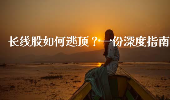 长线股如何逃顶？一份深度指南_https://cj002.lansai.wang_财经问答_第1张