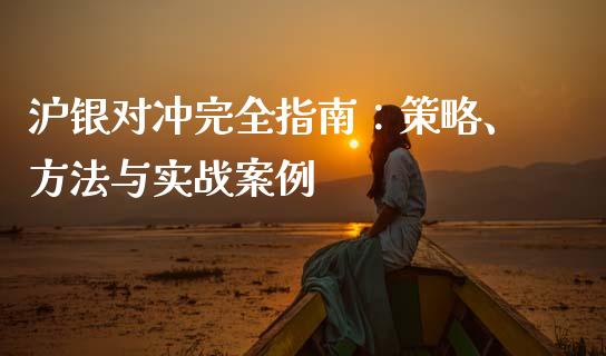 沪银对冲完全指南：策略、方法与实战案例_https://cj002.lansai.wang_金融问答_第1张