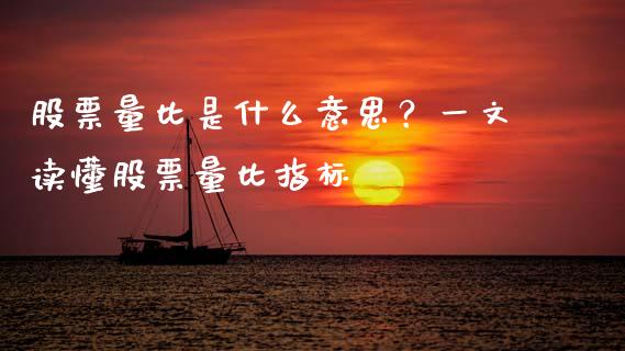 股票量比是什么意思？一文读懂股票量比指标_https://cj002.lansai.wang_期货问答_第1张