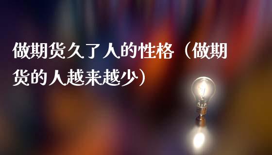 做期货久了人的性格（做期货的人越来越少）_https://cj002.lansai.wang_财经问答_第1张