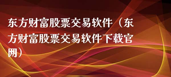 东方财富股票交易软件(东方财富股票交易软件下载官网)_保险问答_第1张_财经百问网 东方财富股票交易软件(东方财富股票交易软件下载官网)_https://cj002.lansai.wang_保险问答_第1张
