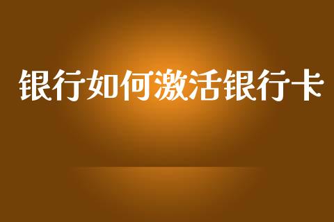 银行如何激活银行卡_https://cj002.lansai.wang_股市问答_第1张