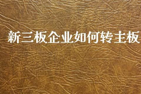 新三板企业如何转主板_https://cj002.lansai.wang_财经问答_第1张
