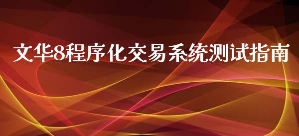 文华8程序化交易系统测试指南_https://cj002.lansai.wang_期货问答_第1张