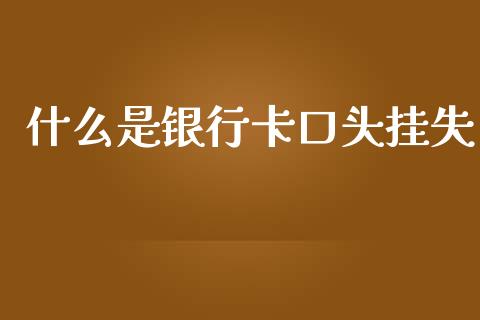 什么是银行卡口头挂失_https://cj002.lansai.wang_金融问答_第1张