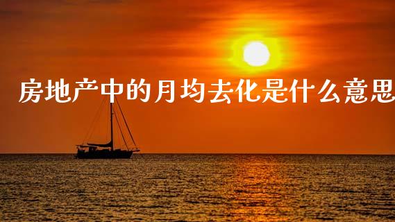 房地产中的月均去化是什么意思_https://cj002.lansai.wang_金融问答_第1张