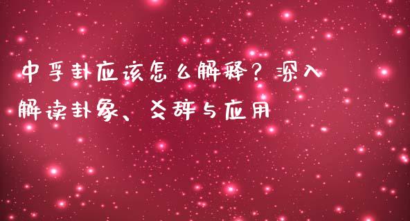 中孚卦应该怎么解释？深入解读卦象、爻辞与应用_https://cj002.lansai.wang_会计问答_第1张
