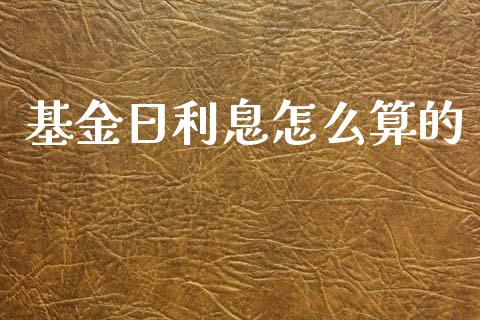 基金日利息怎么算的_https://cj002.lansai.wang_股市问答_第1张