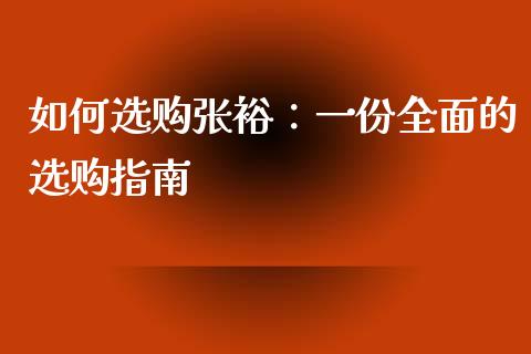 如何选购张裕：一份全面的选购指南_https://cj002.lansai.wang_财经问答_第1张