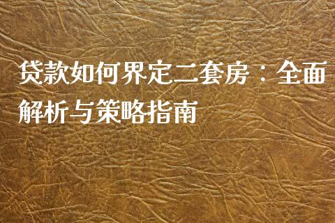 贷款如何界定二套房：全面解析与策略指南_https://cj002.lansai.wang_保险问答_第1张