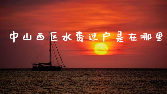 中山西区水费过户是在哪里_https://cj002.lansai.wang_股市问答_第1张