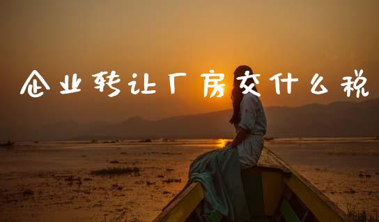 企业转让厂房交什么税_https://cj002.lansai.wang_会计问答_第1张