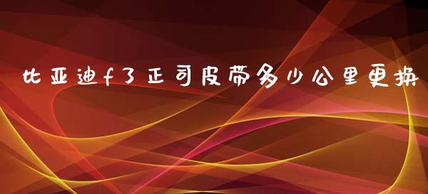 比亚迪f了正司皮带多少公里更换_https://cj002.lansai.wang_金融问答_第1张
