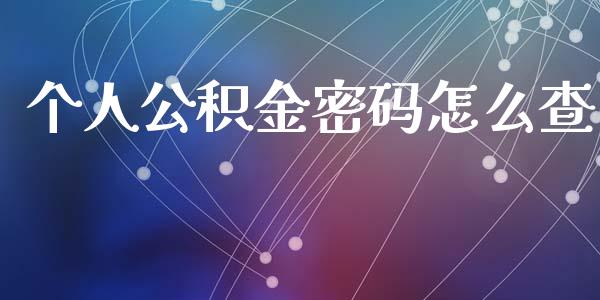 个人公积金密码怎么查_https://cj002.lansai.wang_保险问答_第1张