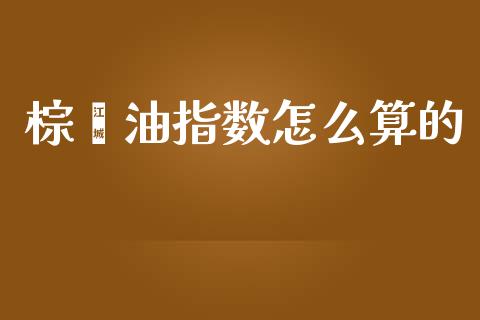 棕榈油指数怎么算的_期货问答_第1张_财经百问网 棕榈油指数怎么算的_https://cj002.lansai.wang_期货问答_第1张