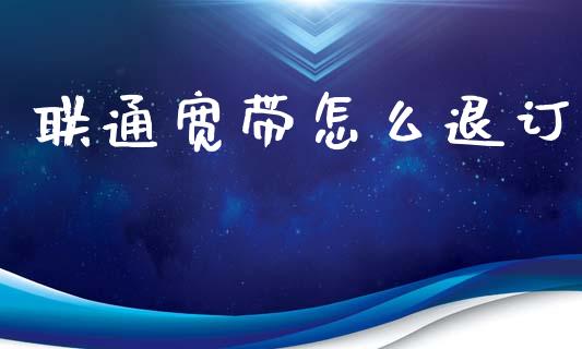联通宽带怎么退订_财经问答_第1张_财经百问网 联通宽带怎么退订_https://cj002.lansai.wang_财经问答_第1张