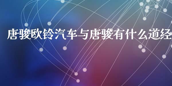 唐骏欧铃汽车与唐骏有什么道经_https://cj002.lansai.wang_期货问答_第1张