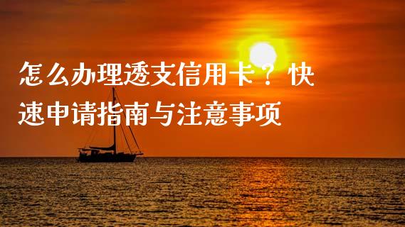 怎么办理透支信用卡？ 快速申请指南与注意事项_https://cj002.lansai.wang_保险问答_第1张