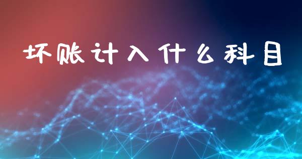 坏账计入什么科目_https://cj002.lansai.wang_会计问答_第1张