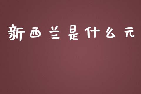 新西兰是什么元_https://cj002.lansai.wang_财经问答_第1张