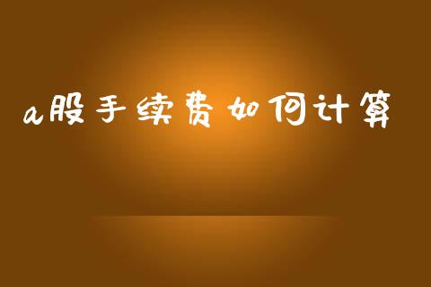 a股手续费如何计算_https://cj002.lansai.wang_理财问答_第1张